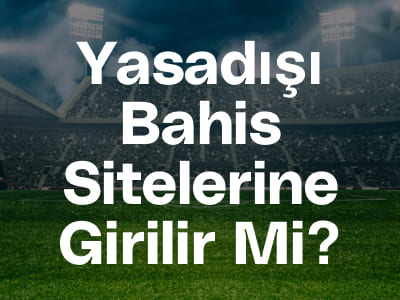 Yasadışı Bahis Sitelerine Girilir Mi?